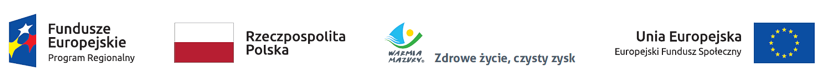 grafika, logo Fundusze Europejskie Program Regionalny, flaga Rzeczpospolita Polska, logo Warmia i Mazury - Zdrowe życie czysty zysk, flaga Unia Europejska - Europejski Fundusz Społeczny 
